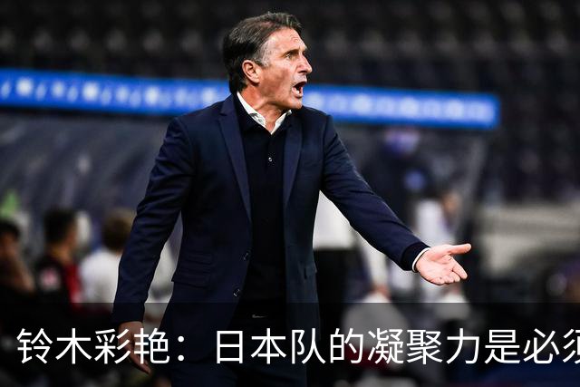 铃木彩艳：日本队的凝聚力是必须传承的财富，不会因失利而改变